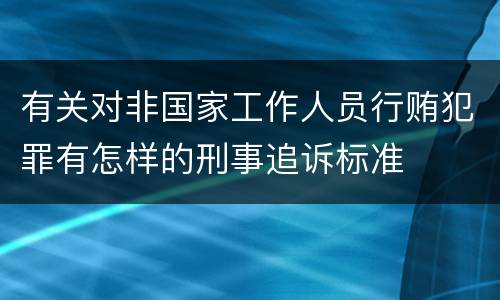 有关对非国家工作人员行贿犯罪有怎样的刑事追诉标准