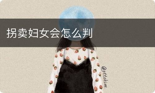 拐卖妇女会怎么判