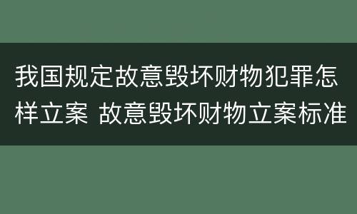 我国规定故意毁坏财物犯罪怎样立案 故意毁坏财物立案标准2000