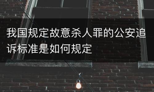 我国规定故意杀人罪的公安追诉标准是如何规定