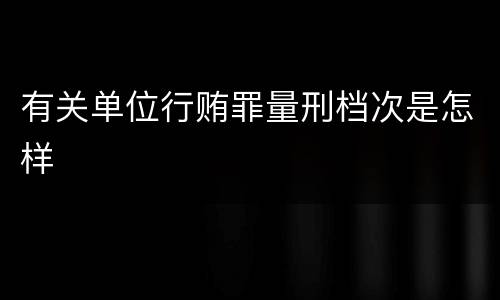 有关单位行贿罪量刑档次是怎样