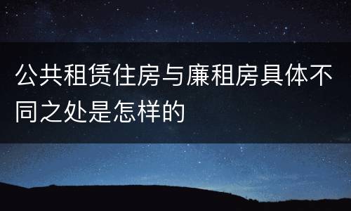 公共租赁住房与廉租房具体不同之处是怎样的