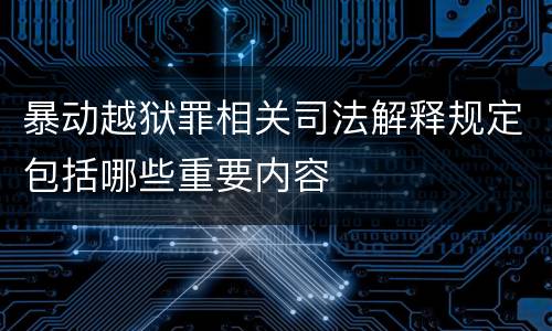 暴动越狱罪相关司法解释规定包括哪些重要内容