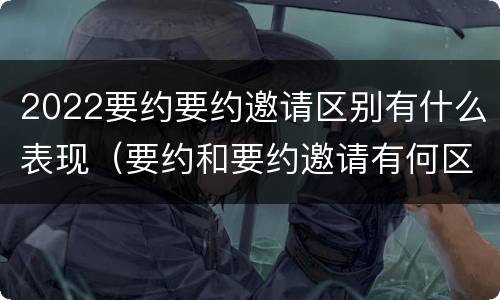 2022要约要约邀请区别有什么表现（要约和要约邀请有何区别?）