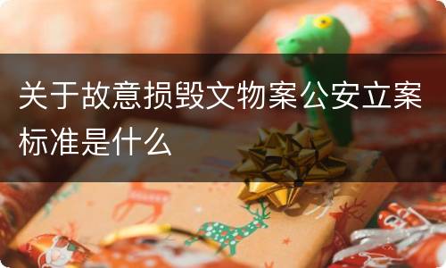 关于故意损毁文物案公安立案标准是什么