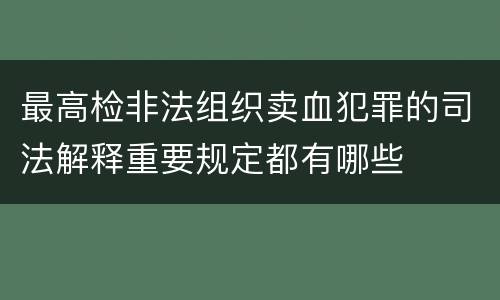 最高检非法组织卖血犯罪的司法解释重要规定都有哪些