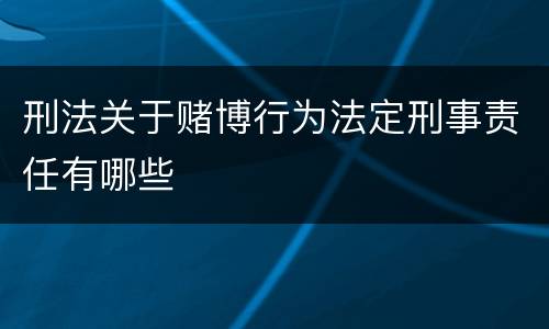 刑法关于赌博行为法定刑事责任有哪些