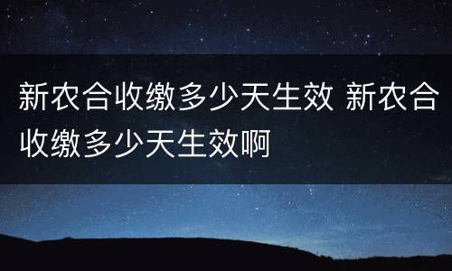 新农合收缴多少天生效 新农合收缴多少天生效啊