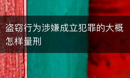 盗窃行为涉嫌成立犯罪的大概怎样量刑