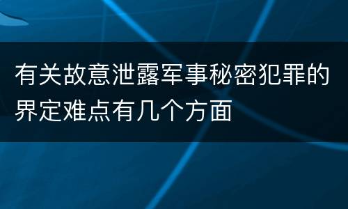 有关故意泄露军事秘密犯罪的界定难点有几个方面