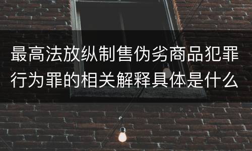 最高法放纵制售伪劣商品犯罪行为罪的相关解释具体是什么主要内容