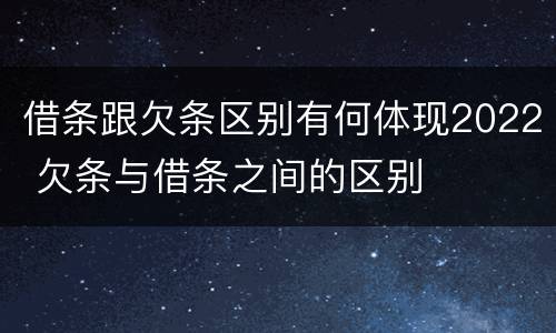 借条跟欠条区别有何体现2022 欠条与借条之间的区别