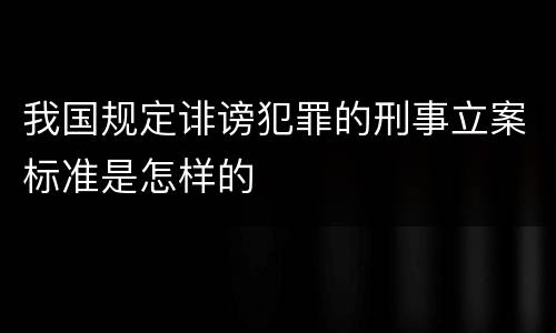我国规定诽谤犯罪的刑事立案标准是怎样的