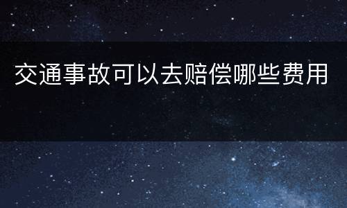 交通事故可以去赔偿哪些费用