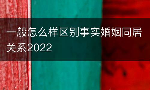 一般怎么样区别事实婚姻同居关系2022