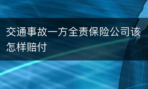 交通事故一方全责保险公司该怎样赔付