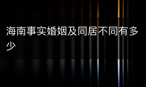 海南事实婚姻及同居不同有多少