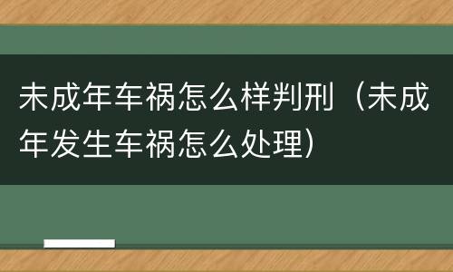 未成年车祸怎么样判刑（未成年发生车祸怎么处理）