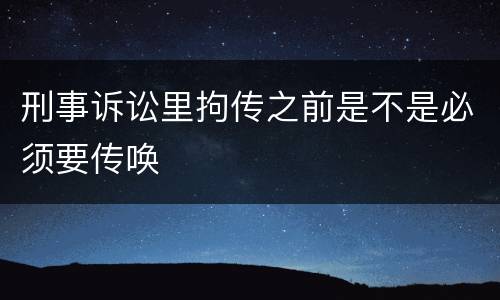 刑事诉讼里拘传之前是不是必须要传唤