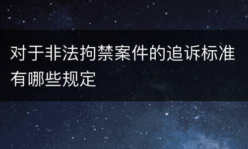 对于非法拘禁案件的追诉标准有哪些规定