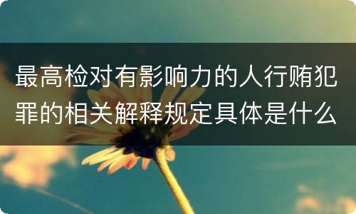 最高检对有影响力的人行贿犯罪的相关解释规定具体是什么内容