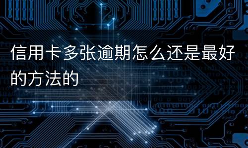信用卡多张逾期怎么还是最好的方法的