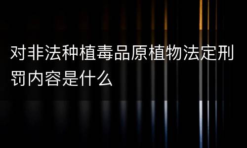 对非法种植毒品原植物法定刑罚内容是什么