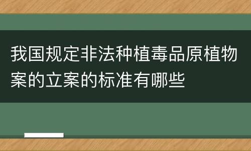 我国规定非法种植毒品原植物案的立案的标准有哪些