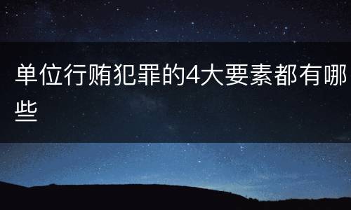 单位行贿犯罪的4大要素都有哪些