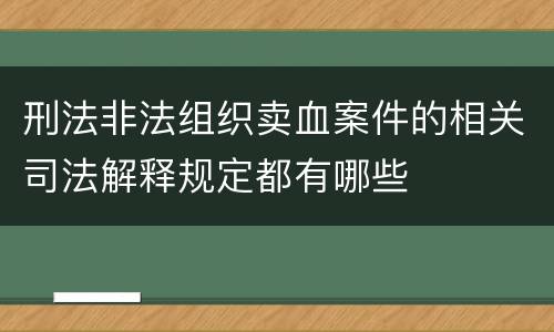 刑法非法组织卖血案件的相关司法解释规定都有哪些