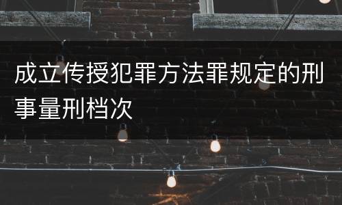 成立传授犯罪方法罪规定的刑事量刑档次