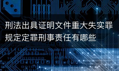 刑法出具证明文件重大失实罪规定定罪刑事责任有哪些