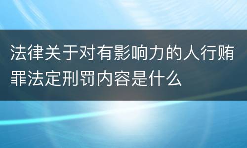 法律关于对有影响力的人行贿罪法定刑罚内容是什么