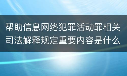 帮助信息网络犯罪活动罪相关司法解释规定重要内容是什么