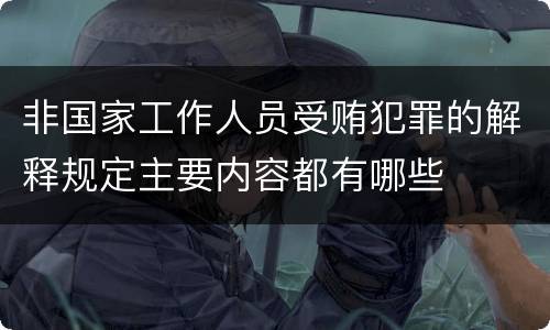非国家工作人员受贿犯罪的解释规定主要内容都有哪些