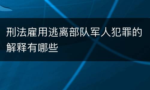 刑法雇用逃离部队军人犯罪的解释有哪些