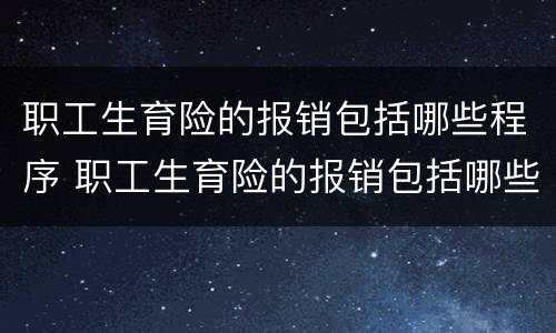 职工生育险的报销包括哪些程序 职工生育险的报销包括哪些程序和流程