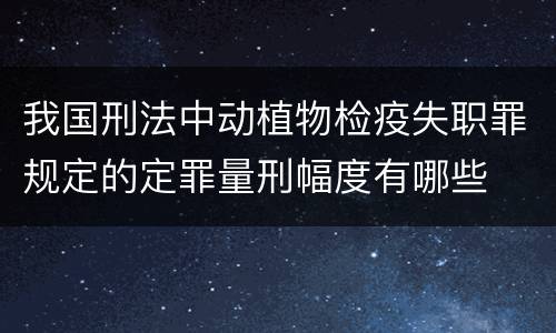我国刑法中动植物检疫失职罪规定的定罪量刑幅度有哪些