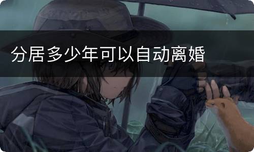 分居多少年可以自动离婚