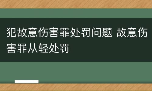 犯故意伤害罪处罚问题 故意伤害罪从轻处罚