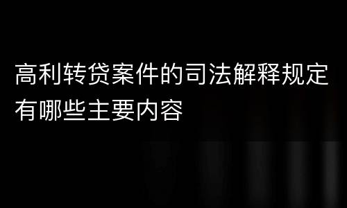 高利转贷案件的司法解释规定有哪些主要内容