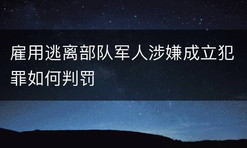 雇用逃离部队军人涉嫌成立犯罪如何判罚