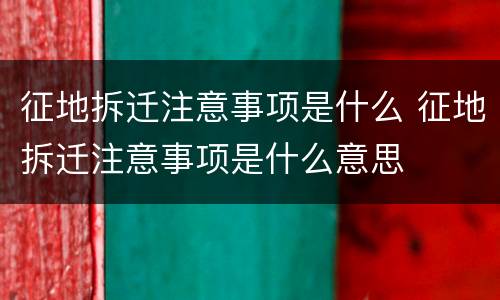 征地拆迁注意事项是什么 征地拆迁注意事项是什么意思