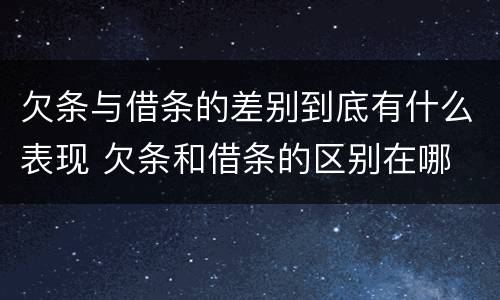 欠条与借条的差别到底有什么表现 欠条和借条的区别在哪