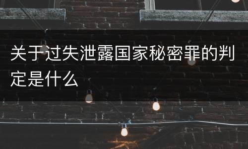 关于过失泄露国家秘密罪的判定是什么