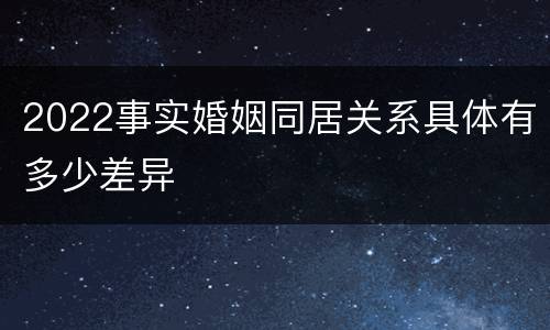 2022事实婚姻同居关系具体有多少差异