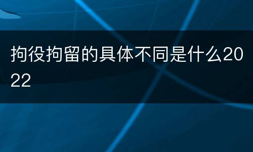 拘役拘留的具体不同是什么2022