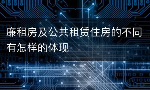 廉租房及公共租赁住房的不同有怎样的体现