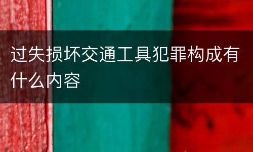 过失损坏交通工具犯罪构成有什么内容