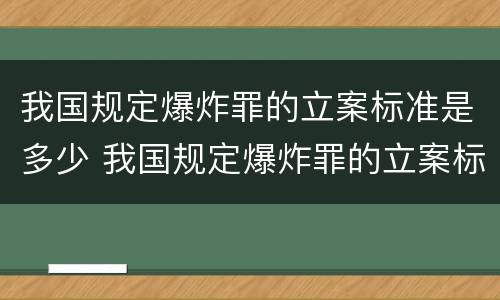 我国规定爆炸罪的立案标准是多少 我国规定爆炸罪的立案标准是多少天